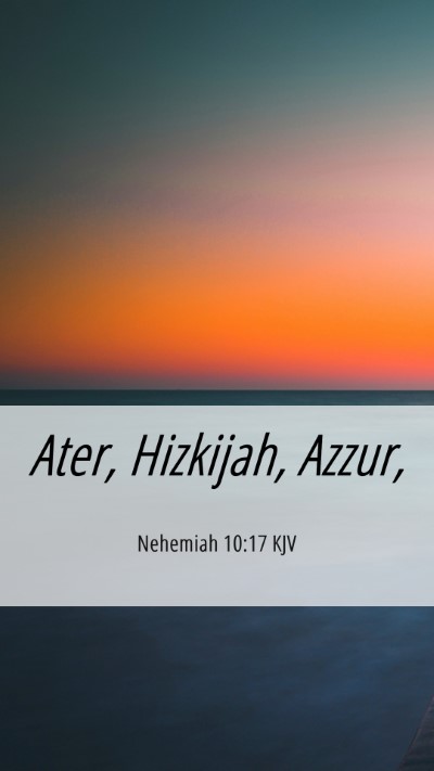 Picture 06 - Nehemiah 10:17 KJV Mobile Phone Wallpaper - Ater, Hizkijah, - Mobile Bible Verse Wallpaper