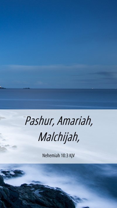 Picture 06 - Nehemiah 10:3 KJV Mobile Phone Wallpaper - Pashur, Amariah, - Mobile Bible Verse Wallpaper
