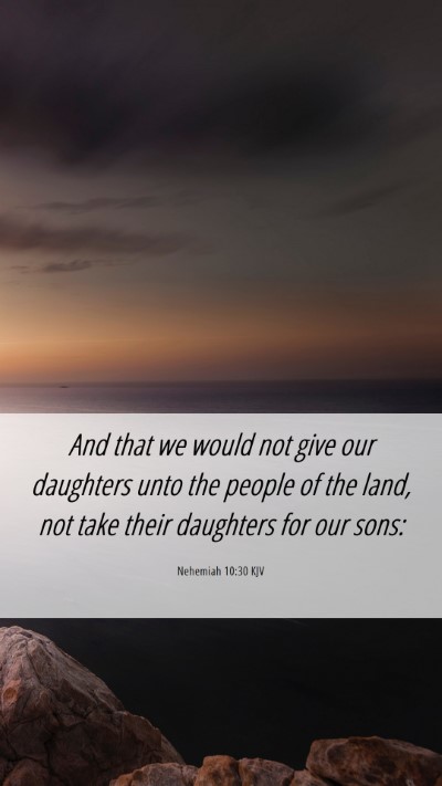 Picture 06 - Nehemiah 10:30 KJV Mobile Phone Wallpaper - And that we would not give our daughters unto the - Mobile Bible Verse Wallpaper
