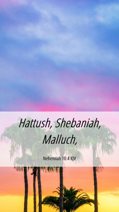 Picture 06 - Nehemiah 10:4 KJV Mobile Phone Wallpaper - Hattush, Shebaniah, - Mobile Bible Verse Wallpaper