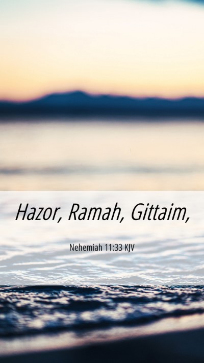 Picture 06 - Nehemiah 11:33 KJV Mobile Phone Wallpaper - Hazor, Ramah, - Mobile Bible Verse Wallpaper