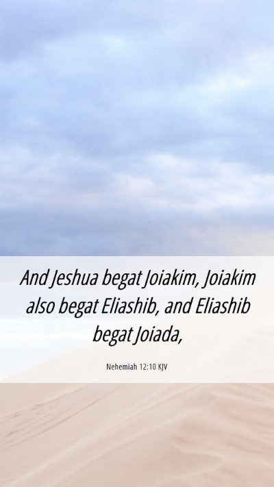 Picture 06 - Nehemiah 12:10 KJV Mobile Phone Wallpaper - And Jeshua begat Joiakim, Joiakim also begat - Mobile Bible Verse Wallpaper