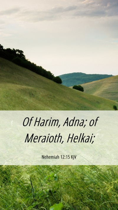 Picture 06 - Nehemiah 12:15 KJV Mobile Phone Wallpaper - Of Harim, Adna; of Meraioth, - Mobile Bible Verse Wallpaper