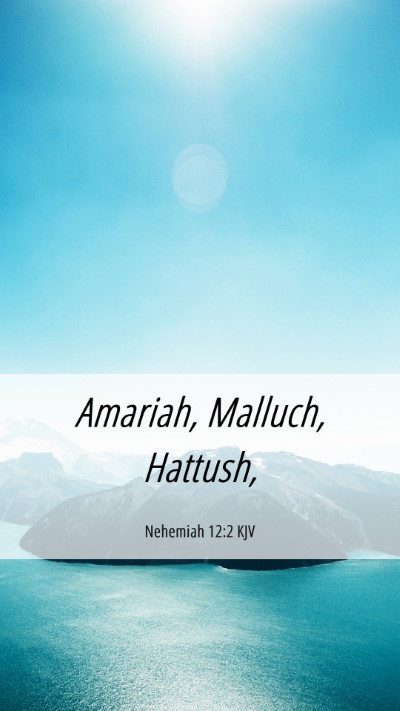 Picture 06 - Nehemiah 12:2 KJV Mobile Phone Wallpaper - Amariah, Malluch, - Mobile Bible Verse Wallpaper