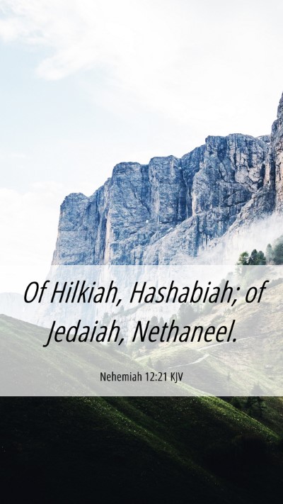 Picture 06 - Nehemiah 12:21 KJV Mobile Phone Wallpaper - Of Hilkiah, Hashabiah; of Jedaiah, - Mobile Bible Verse Wallpaper