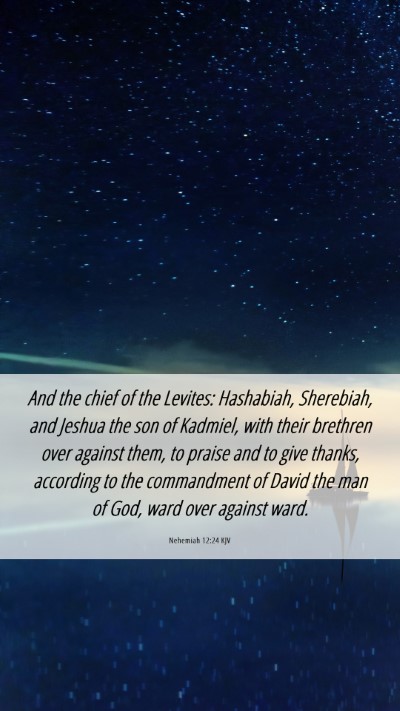 Picture 06 - Nehemiah 12:24 KJV Mobile Phone Wallpaper - And the chief of the Levites: Hashabiah, - Mobile Bible Verse Wallpaper