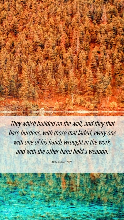 Picture 06 - Nehemiah 4:17 KJV Mobile Phone Wallpaper - They which builded on the wall, and they that - Mobile Bible Verse Wallpaper