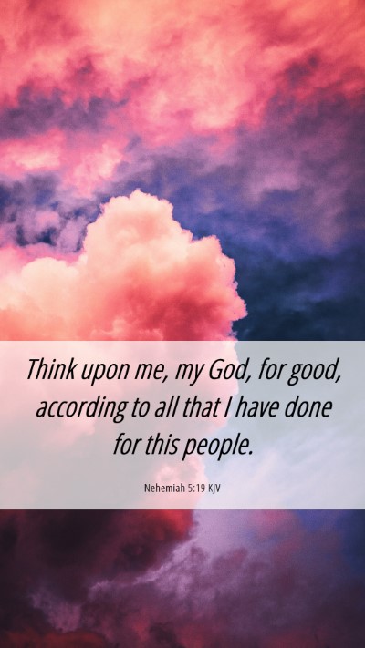 Picture 06 - Nehemiah 5:19 KJV Mobile Phone Wallpaper - Think upon me, my God, for good, according to all - Mobile Bible Verse Wallpaper