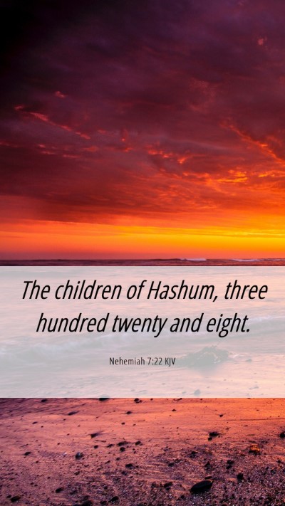 Picture 06 - Nehemiah 7:22 KJV Mobile Phone Wallpaper - The children of Hashum, three hundred twenty and - Mobile Bible Verse Wallpaper