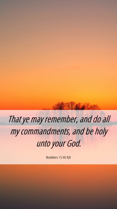 Picture 06 - Numbers 15:40 KJV Mobile Phone Wallpaper - That ye may remember, and do all my commandments, - Mobile Bible Verse Wallpaper