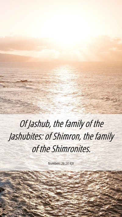Picture 06 - Numbers 26:24 KJV Mobile Phone Wallpaper - Of Jashub, the family of the Jashubites: of - Mobile Bible Verse Wallpaper