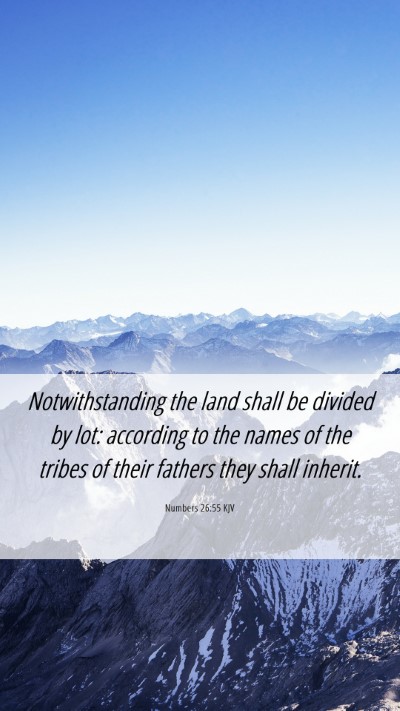 Picture 06 - Numbers 26:55 KJV Mobile Phone Wallpaper - Notwithstanding the land shall be divided by lot: - Mobile Bible Verse Wallpaper