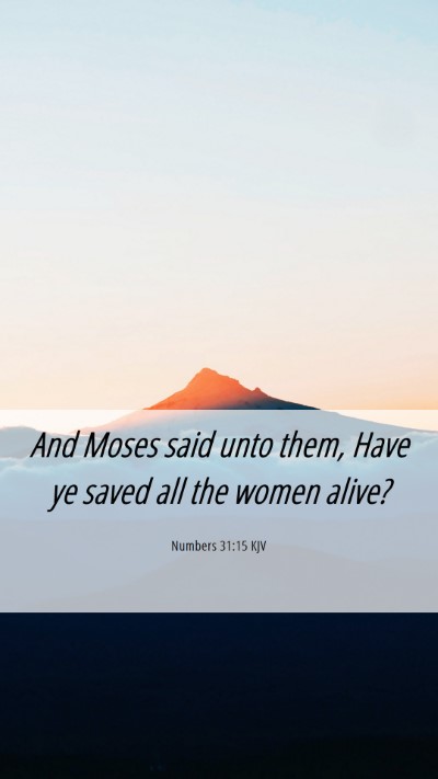 Picture 06 - Numbers 31:15 KJV Mobile Phone Wallpaper - And Moses said unto them, Have ye saved all the - Mobile Bible Verse Wallpaper