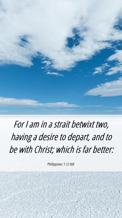 Picture 06 - Philippians 1:23 KJV Mobile Phone Wallpaper - For I am in a strait betwixt two, having a desire - Mobile Bible Verse Wallpaper