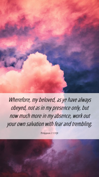 Picture 06 - Philippians 2:12 KJV Mobile Phone Wallpaper - Wherefore, my beloved, as ye have always obeyed, - Mobile Bible Verse Wallpaper