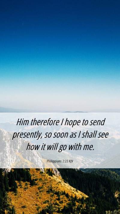 Picture 06 - Philippians 2:23 KJV Mobile Phone Wallpaper - Him therefore I hope to send presently, so soon - Mobile Bible Verse Wallpaper