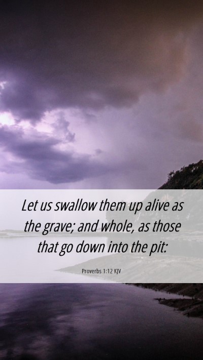 Picture 06 - Proverbs 1:12 KJV Mobile Phone Wallpaper - Let us swallow them up alive as the grave; and - Mobile Bible Verse Wallpaper