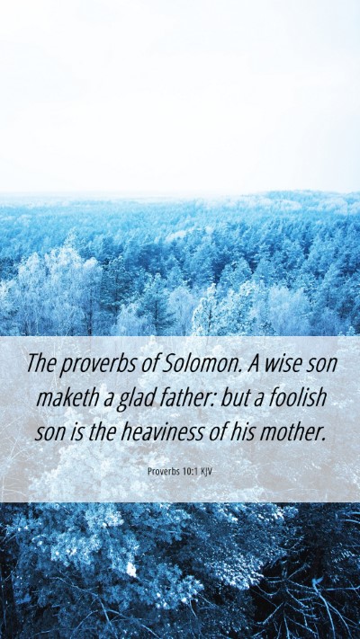 Picture 06 - Proverbs 10:1 KJV Mobile Phone Wallpaper - The proverbs of Solomon. A wise son maketh a glad - Mobile Bible Verse Wallpaper