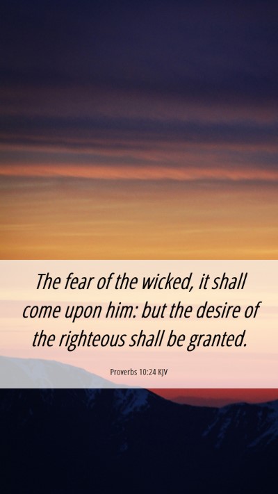 Picture 06 - Proverbs 10:24 KJV Mobile Phone Wallpaper - The fear of the wicked, it shall come upon him: - Mobile Bible Verse Wallpaper
