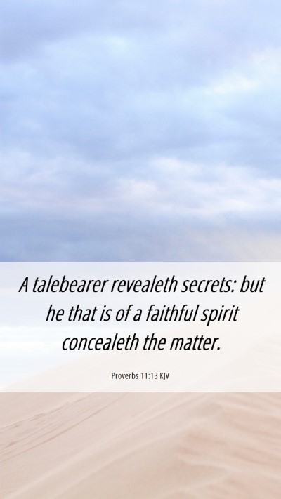 Picture 06 - Proverbs 11:13 KJV Mobile Phone Wallpaper - A talebearer revealeth secrets: but he that is of - Mobile Bible Verse Wallpaper