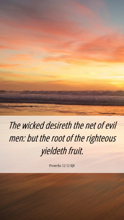 Picture 06 - Proverbs 12:12 KJV Mobile Phone Wallpaper - The wicked desireth the net of evil men: but the - Mobile Bible Verse Wallpaper