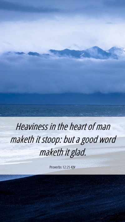 Picture 06 - Proverbs 12:25 KJV Mobile Phone Wallpaper - Heaviness in the heart of man maketh it stoop: - Mobile Bible Verse Wallpaper
