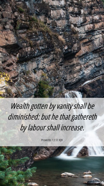 Picture 06 - Proverbs 13:11 KJV Mobile Phone Wallpaper - Wealth gotten by vanity shall be diminished: but - Mobile Bible Verse Wallpaper
