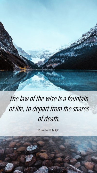 Picture 06 - Proverbs 13:14 KJV Mobile Phone Wallpaper - The law of the wise is a fountain of life, to - Mobile Bible Verse Wallpaper