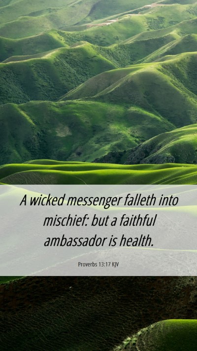 Picture 06 - Proverbs 13:17 KJV Mobile Phone Wallpaper - A wicked messenger falleth into mischief: but a - Mobile Bible Verse Wallpaper