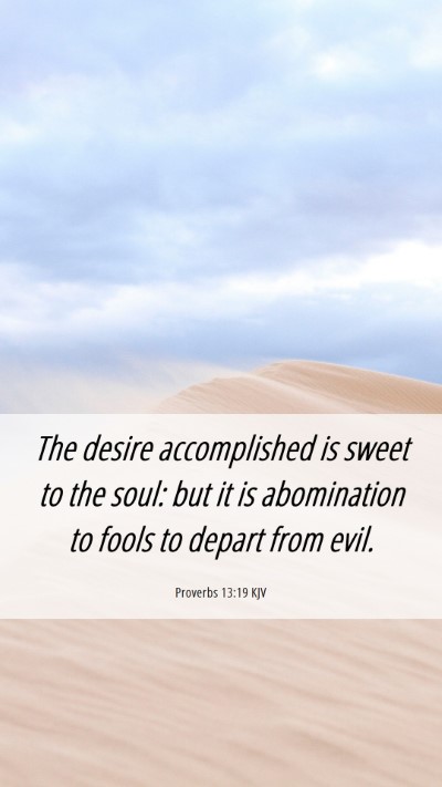 Picture 06 - Proverbs 13:19 KJV Mobile Phone Wallpaper - The desire accomplished is sweet to the soul: but - Mobile Bible Verse Wallpaper