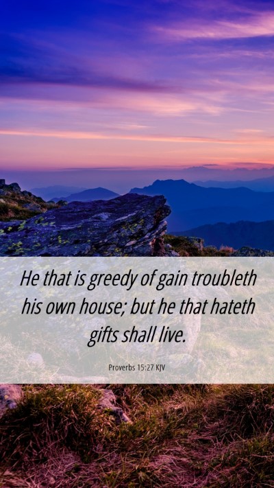Picture 06 - Proverbs 15:27 KJV Mobile Phone Wallpaper - He that is greedy of gain troubleth his own - Mobile Bible Verse Wallpaper