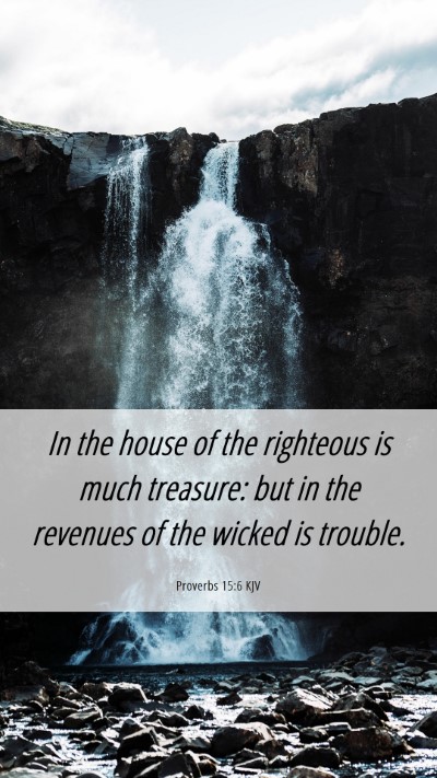 Picture 06 - Proverbs 15:6 KJV Mobile Phone Wallpaper - In the house of the righteous is much treasure: - Mobile Bible Verse Wallpaper