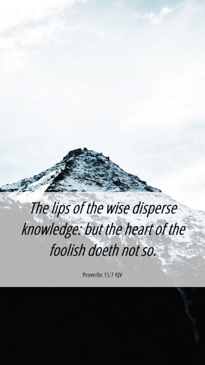Picture 06 - Proverbs 15:7 KJV Mobile Phone Wallpaper - The lips of the wise disperse knowledge: but the - Mobile Bible Verse Wallpaper