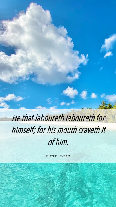 Picture 06 - Proverbs 16:26 KJV Mobile Phone Wallpaper - He that laboureth laboureth for himself; for his - Mobile Bible Verse Wallpaper