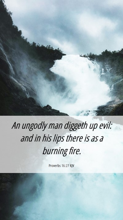 Picture 06 - Proverbs 16:27 KJV Mobile Phone Wallpaper - An ungodly man diggeth up evil: and in his lips - Mobile Bible Verse Wallpaper
