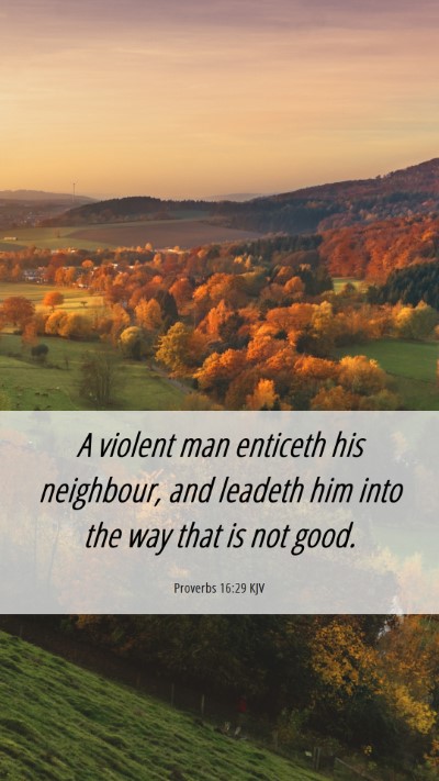 Picture 06 - Proverbs 16:29 KJV Mobile Phone Wallpaper - A violent man enticeth his neighbour, and leadeth - Mobile Bible Verse Wallpaper