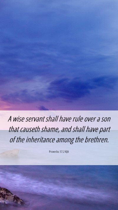 Picture 06 - Proverbs 17:2 KJV Mobile Phone Wallpaper - A wise servant shall have rule over a son that - Mobile Bible Verse Wallpaper