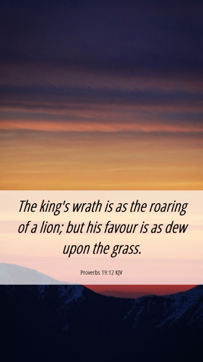 Picture 06 - Proverbs 19:12 KJV Mobile Phone Wallpaper - The king's wrath is as the roaring of a lion; but - Mobile Bible Verse Wallpaper