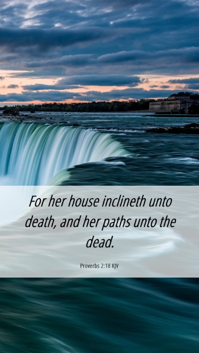 Picture 06 - Proverbs 2:18 KJV Mobile Phone Wallpaper - For her house inclineth unto death, and her paths - Mobile Bible Verse Wallpaper