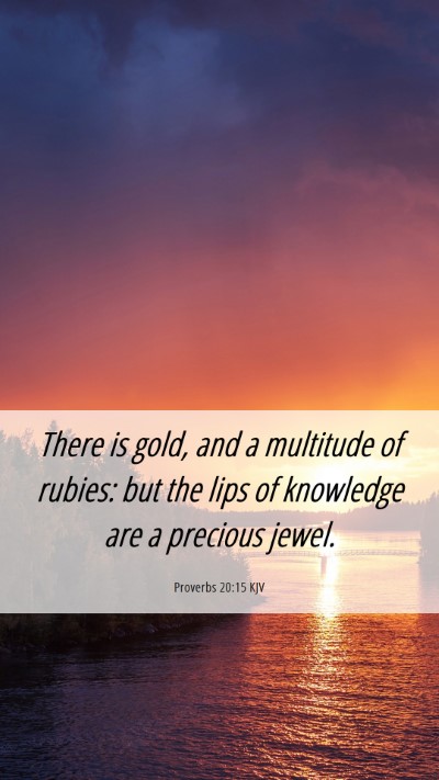 Picture 06 - Proverbs 20:15 KJV Mobile Phone Wallpaper - There is gold, and a multitude of rubies: but the - Mobile Bible Verse Wallpaper