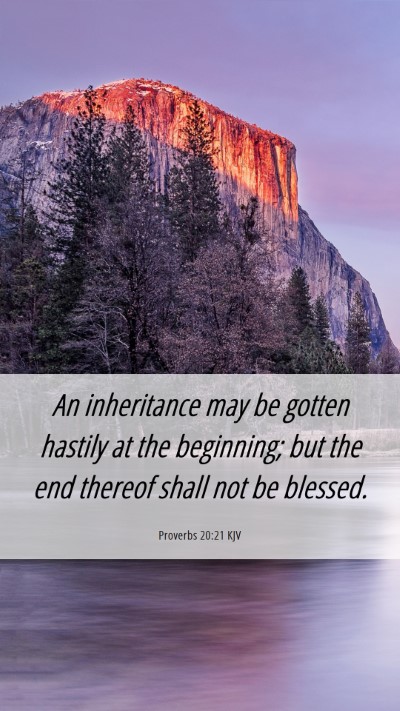 Picture 06 - Proverbs 20:21 KJV Mobile Phone Wallpaper - An inheritance may be gotten hastily at the - Mobile Bible Verse Wallpaper