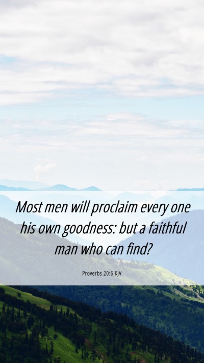 Picture 06 - Proverbs 20:6 KJV Mobile Phone Wallpaper - Most men will proclaim every one his own - Mobile Bible Verse Wallpaper