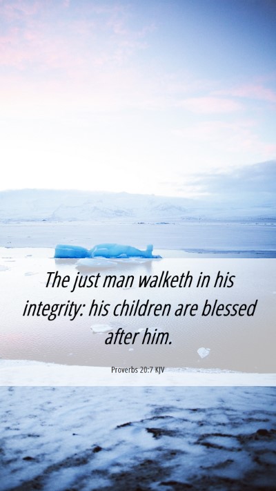 Picture 06 - Proverbs 20:7 KJV Mobile Phone Wallpaper - The just man walketh in his integrity: his - Mobile Bible Verse Wallpaper