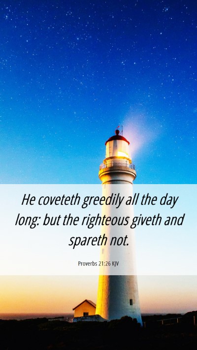 Picture 06 - Proverbs 21:26 KJV Mobile Phone Wallpaper - He coveteth greedily all the day long: but the - Mobile Bible Verse Wallpaper