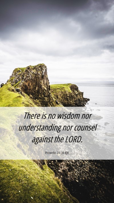 Picture 06 - Proverbs 21:30 KJV Mobile Phone Wallpaper - There is no wisdom nor understanding nor counsel - Mobile Bible Verse Wallpaper