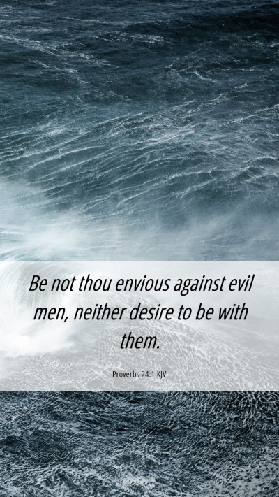 Picture 06 - Proverbs 24:1 KJV Mobile Phone Wallpaper - Be not thou envious against evil men, neither - Mobile Bible Verse Wallpaper