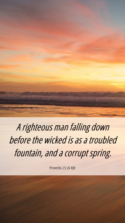 Picture 06 - Proverbs 25:26 KJV Mobile Phone Wallpaper - A righteous man falling down before the wicked is - Mobile Bible Verse Wallpaper