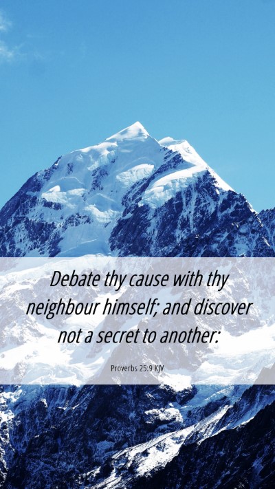 Picture 06 - Proverbs 25:9 KJV Mobile Phone Wallpaper - Debate thy cause with thy neighbour himself; and - Mobile Bible Verse Wallpaper