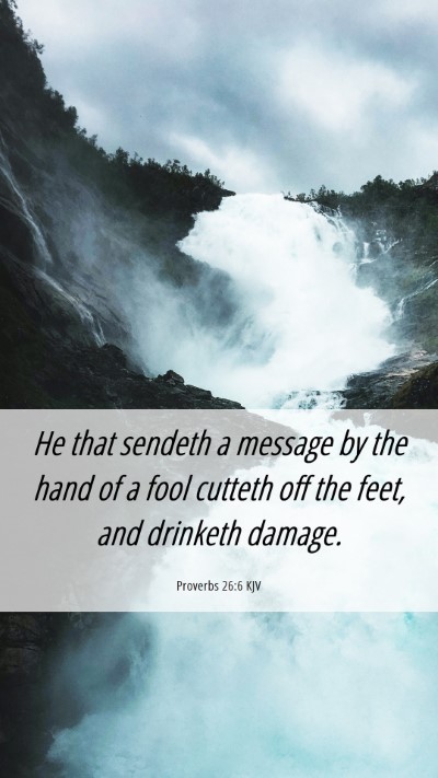 Picture 06 - Proverbs 26:6 KJV Mobile Phone Wallpaper - He that sendeth a message by the hand of a fool - Mobile Bible Verse Wallpaper