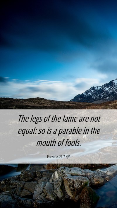 Picture 06 - Proverbs 26:7 KJV Mobile Phone Wallpaper - The legs of the lame are not equal: so is a - Mobile Bible Verse Wallpaper